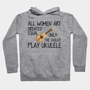 Ukulele Player - All women are created equal only the coolest play ukulele Hoodie